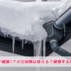 雪で雨どいが破損!?火災保険は使える?雨どいが破損する理由とこれからできる対策