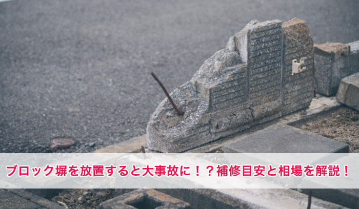 ブロック塀を補修せずに放置すると大事故に繋がる！？補修時期の目安と費用相場を徹底解説！