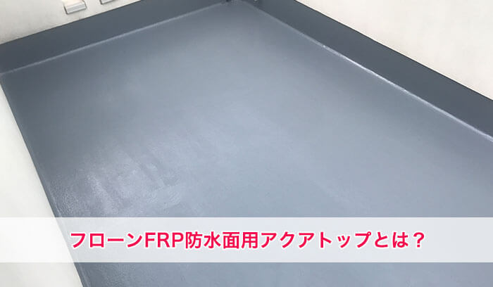 フローンFRP防水面用アクアトップとは？