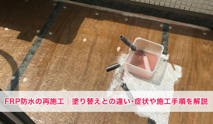 FRP防水の再施工│FRP防水の塗り替えとの違いや再施工が必要な症状などを詳しく解説！